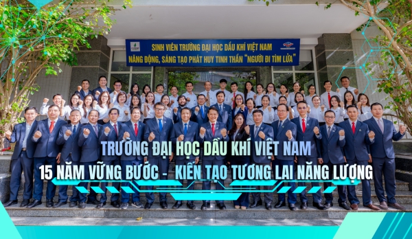Trường Đại học Dầu khí Việt Nam: 15 năm vững bước - Kiến tạo tương lai năng lượng